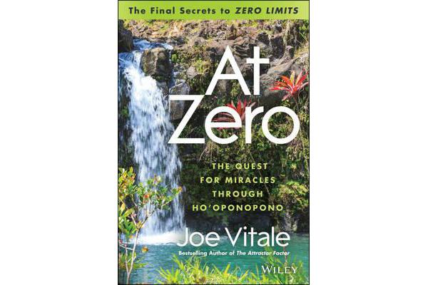 At Zero - The Final Secrets to 'Zero Limits'       the Quest for Miracles Through                    Ho'oponopono