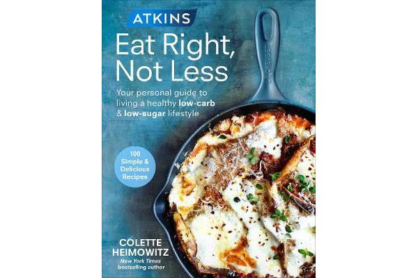 Atkins: Eat Right, Not Less - Your personal guide to living a healthy low-carb and low-sugar lifestyle