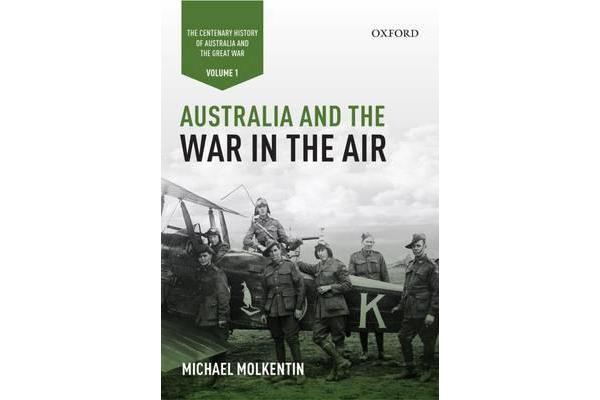 Australia and the War in the Air - Volume I - The Centenary History of Australia and the Great War