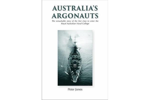 Australia's Argonauts - The remarkable story of the first class to enter the Royal Australian Naval College