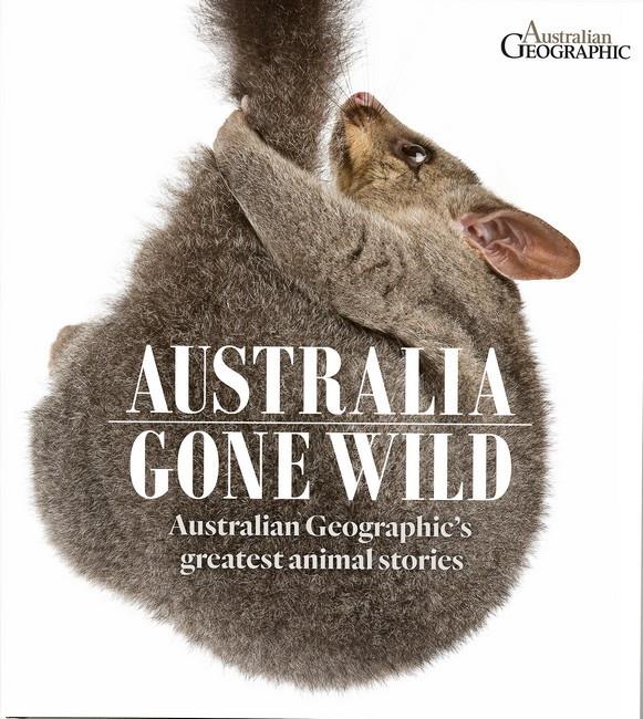 Australia Gone Wild: Australian Geographic's greatest animal stor