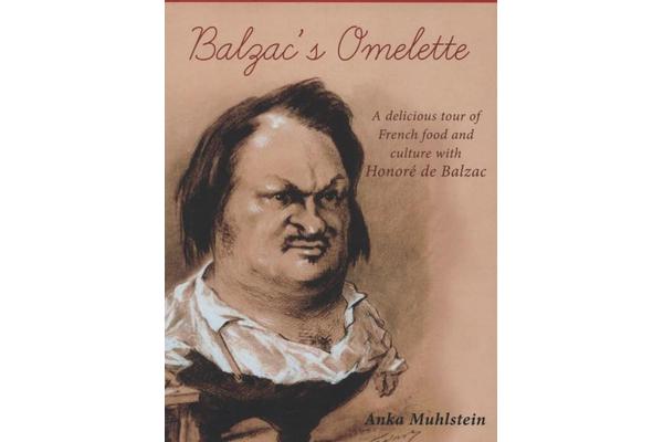 Balzac's Omelette - A Delicious Tour of French Food and Culture with Honore De Balzac