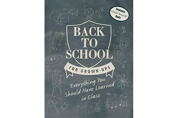 Back to School for Grown-Ups - Everything You Should Have Learned in Class