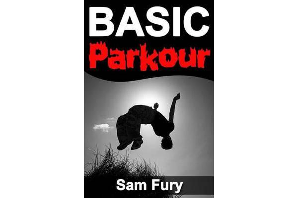 Basic Parkour - Basic Parkour and Freerunning Handbook