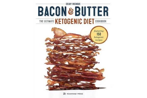 Bacon & Butter - The Ultimate Ketogenic Diet Cookbook