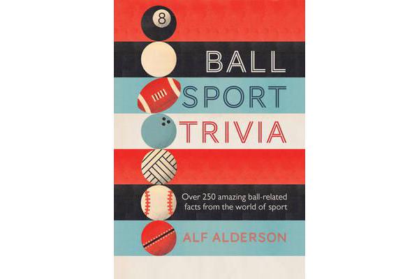 Ball Sport Trivia - Amazing Facts from the World of Ball Sports-from Football to Golf and Everything in Between