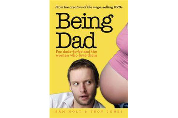 Being Dad - For Dads-to-be and the Women Who Love Them