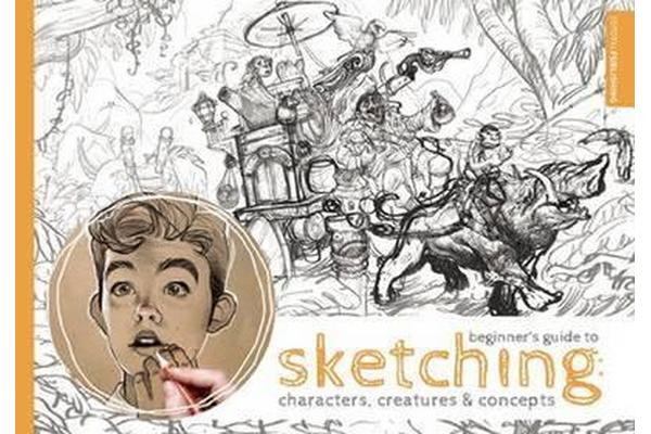 Beginner's Guide to Sketching - Characters, Creatures and Concepts