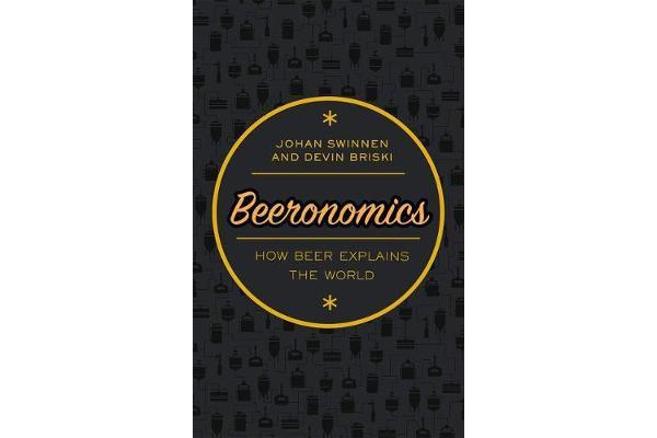 Beeronomics - How Beer Explains the World