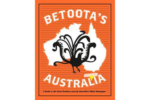 Betoota's Australia - a guide to the Great Southern Land by arguably Australia's oldest newspaper