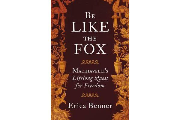 Be Like the Fox - Machiavelli's Lifelong Quest for Freedom