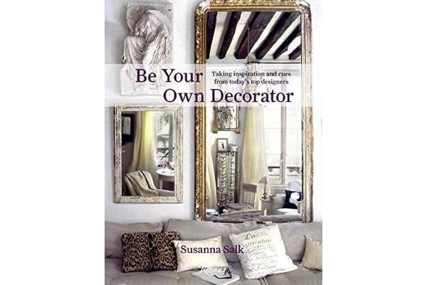 Be Your Own Decorator - Taking Inspiration and Cues from Today's Top Designers