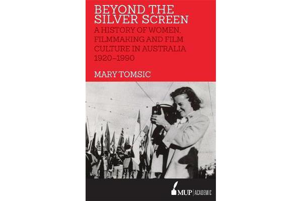 Beyond the Silver Screen - A History of Women, Filmmaking and Film Culture in Australia 1920-1990