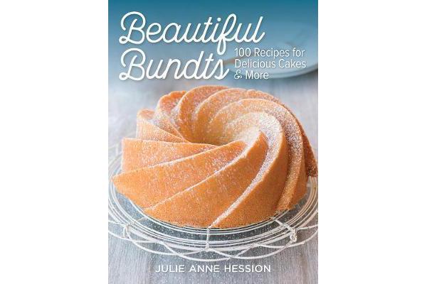 Beautiful Bundts - 100 Recipes for Delicious Cakes and More