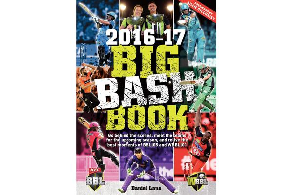 Big bash Book 2016-17 - Go Behind the Scenes, Meet the Teams for the Upcoming Season, and Relive the Best Moments of Bbl.05 and Wbbl.01