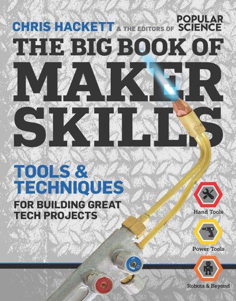 Big Book of Maker Skills : Tools & Techniques for Building Gr