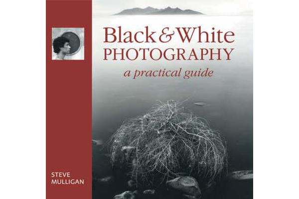 Black and White Photography - A Practical Guide