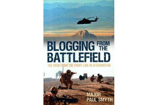 Blogging from the Battlefield - The View from the Front Line in Afghanistan