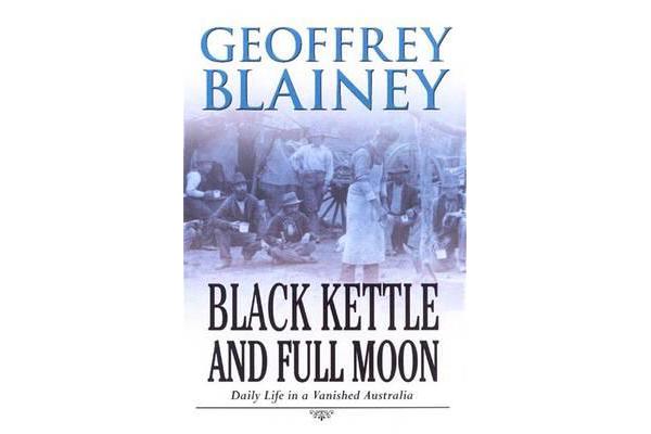 Black Kettle & Full Moon - Daily Life In A Vanished Australia