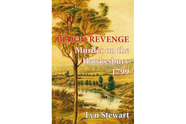 Blood Revenge - Murder on the Hawkesbury 1799