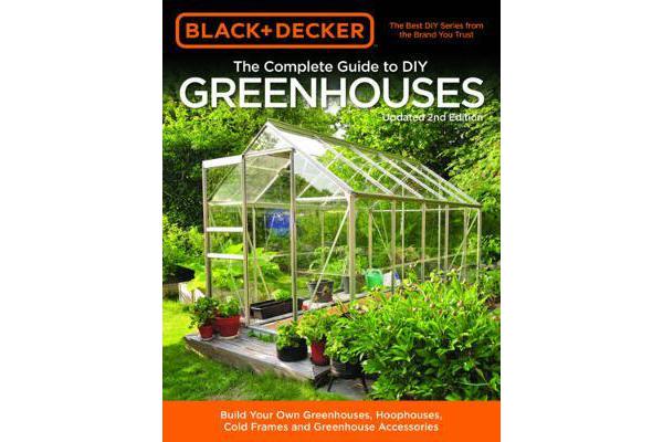 Black & Decker The Complete Guide to DIY Greenhouses, Updated 2nd Edition - Build Your Own Greenhouses, Hoophouses, Cold Frames & Greenhouse Accessori