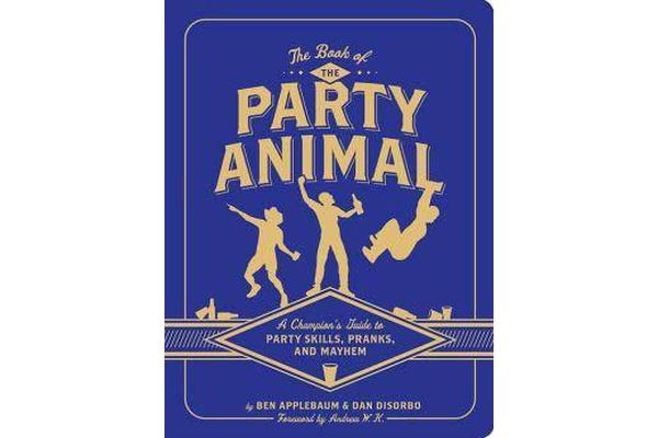 Book of the Party Animal - A Champion's Guide to Party Skills, Pranks, and Mayhem