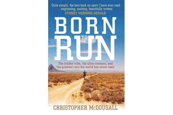 Born to Run - The hidden tribe, the ultra-runners, and the greatest race the world has never seen