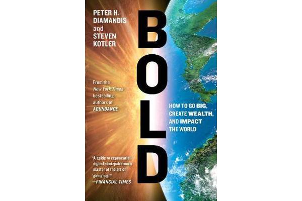 Bold - How to Go Big, Create Wealth and Impact the World