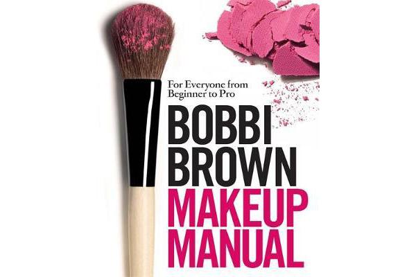 Bobbi Brown Makeup Manual - For Everyone from Beginner to Pro