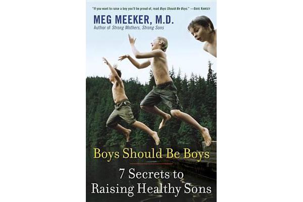 Boys Should Be Boys - 7 Secrets to Raising Healthy Sons