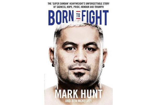 Born to Fight - The bestselling story of UFC champion Mark Hunt, the real life Rocky