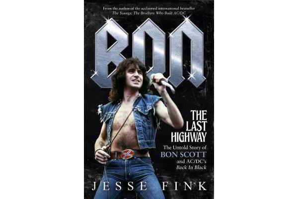 Bon: The Last Highway - The Untold Story of Bon Scott and AC/DC's Back in Black