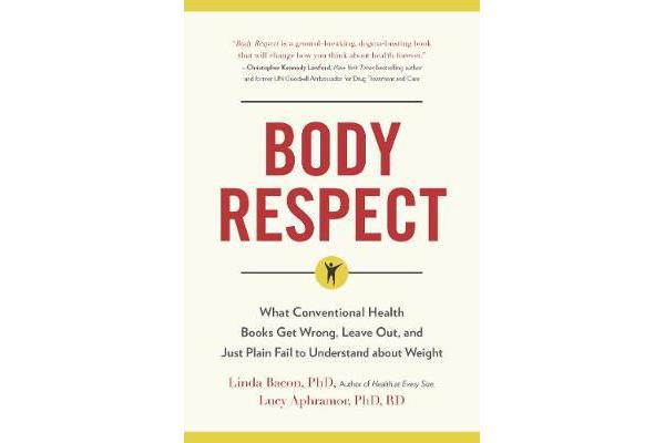 Body Respect - What Conventional Health Books Get Wrong, Leave Out, and Just Plain Fail to Understand about Weight