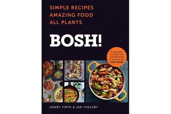 BOSH! - Simple Recipes. Amazing Food. All Plants. the Fastest-Selling Cookery Book of the Year