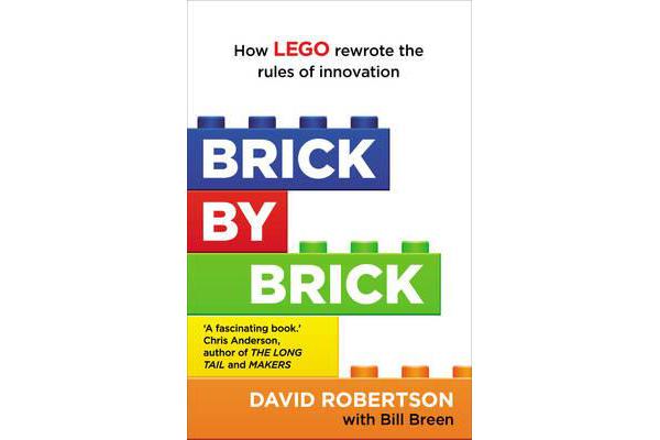 Brick by Brick - How LEGO Rewrote the Rules of Innovation and Conquered the Global Toy Industry