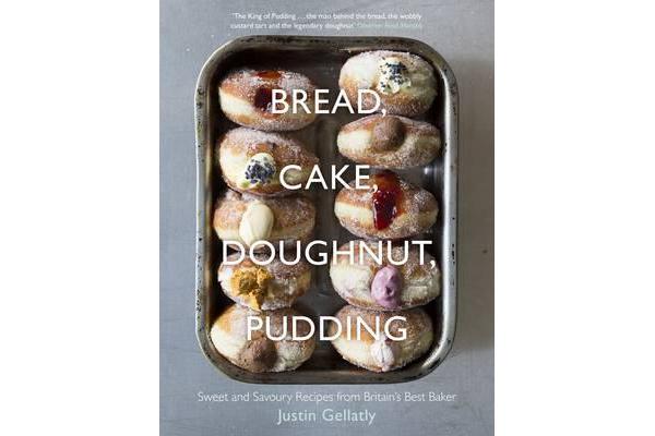 Bread, Cake, Doughnut, Pudding - Sweet and Savoury Recipes from Britain's Best Baker