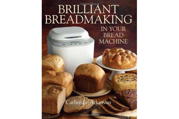 Brilliant Breadmaking in Your Bread Machine