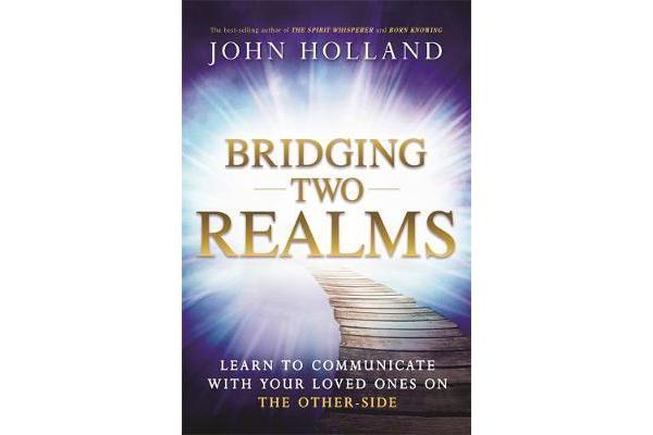 Bridging Two Realms - Learn to Communicate with Your Loved Ones on the Other-Side