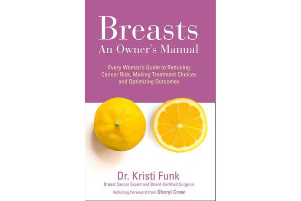 Breasts - An Owner's Manual: Every Woman's Guide to Reducing Cancer Risk, Making Treatment Choices and Optimising Outcomes