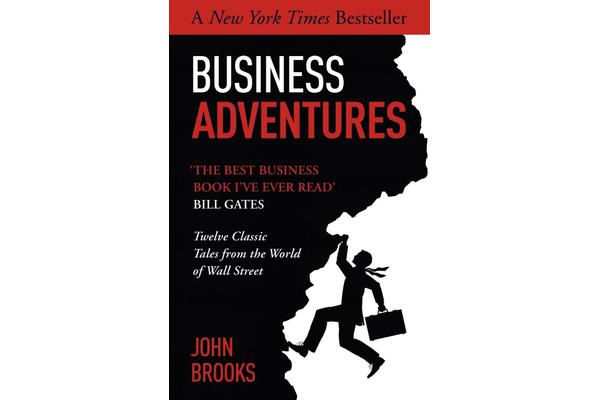 Business Adventures - Twelve Classic Tales from the World of Wall Street: The New York Times bestseller Bill Gates calls 'the best business book I've 