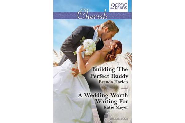 BUILDING THE PERFECT DADDY/A WEDDING WORTH WAITING FOR