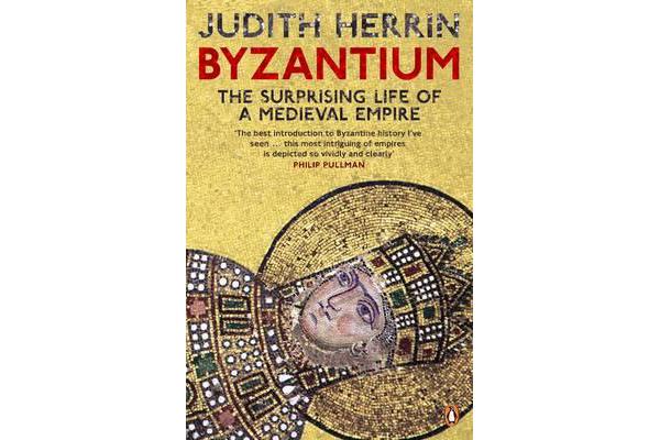 Byzantium - The Surprising Life of a Medieval Empire