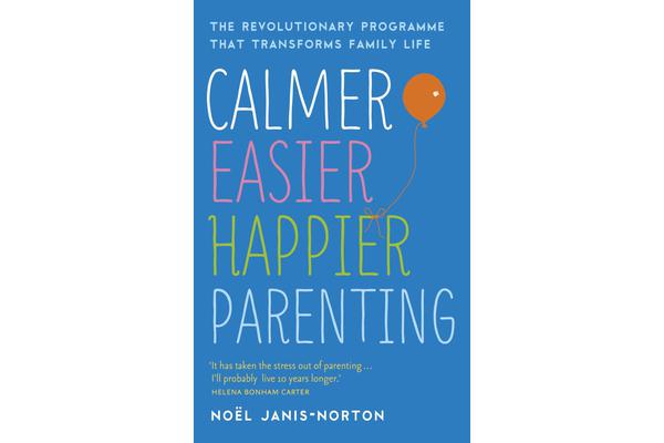 Calmer, Easier, Happier Parenting - The Revolutionary Programme That Transforms Family Life