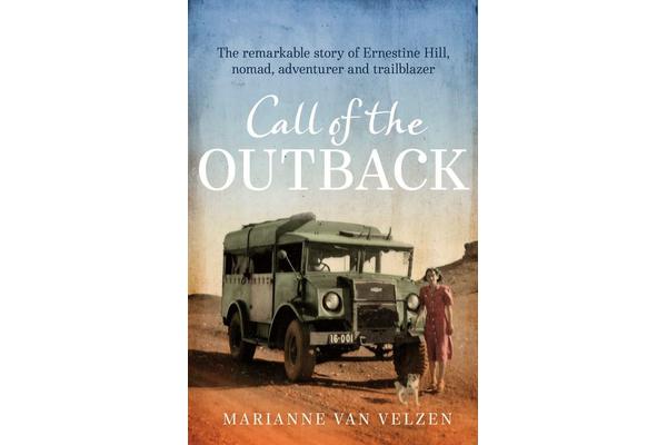 Call of the Outback - The Remarkable Story of Ernestine Hill, Nomad, Adventurer and Trailblazer