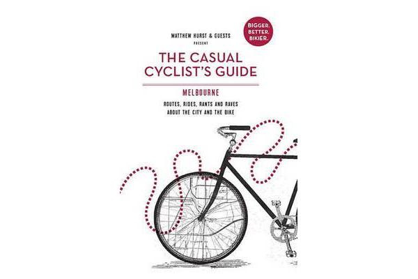 Casual Cyclist's Guide to Melbourne - Routes, Rides, Rants and Raves about the City and the Bike