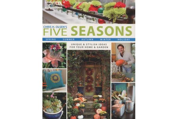 Chris H. Olsen's Five Seasons: Spring Summer Autumn Winter Holiday - Unique & Stylish Ideas for Your Home & Garden