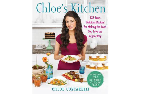 Chloe's Kitchen - 125 Easy, Delicious Recipes for Making the Food You Love the Vegan Way