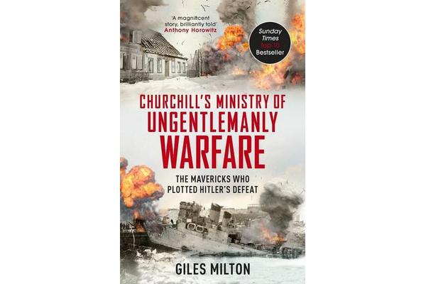 Churchill's Ministry of Ungentlemanly Warfare - The Mavericks who Plotted Hitler's Defeat