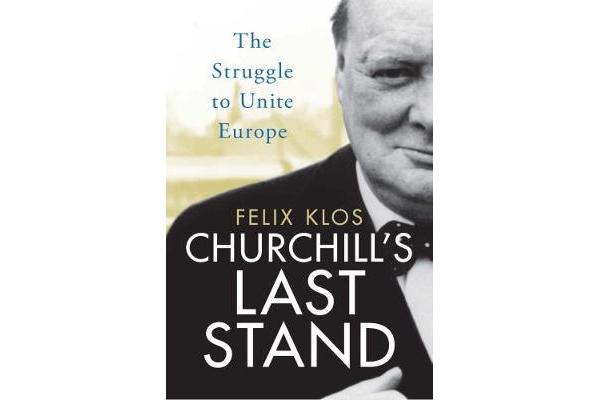 Churchill's Last Stand - The Struggle to Unite Europe