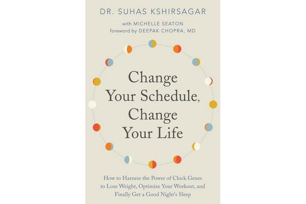 Change Your Schedule, Change Your Life - How to Harness the Power of Clock Genes to Lose Weight, Optimize Your Workout, and Finally Get a Good Night's